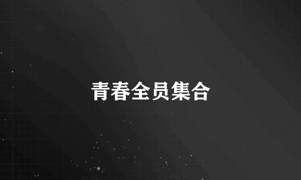 青春全员集合