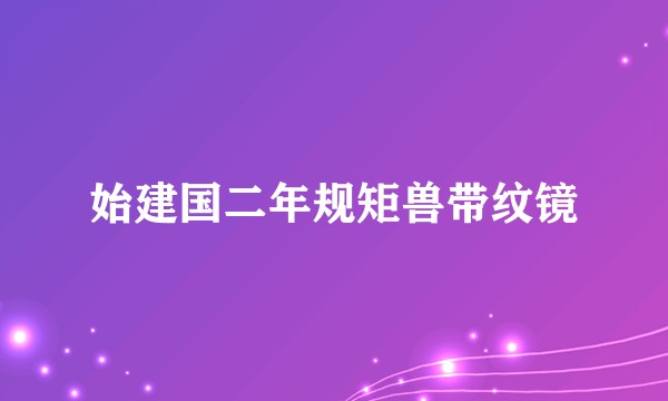始建国二年规矩兽带纹镜