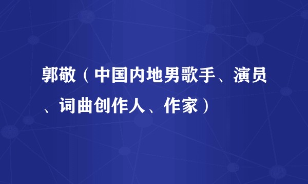 郭敬（中国内地男歌手、演员、词曲创作人、作家）