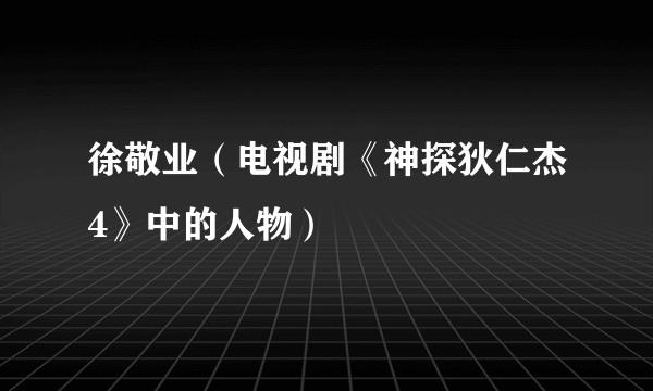 徐敬业（电视剧《神探狄仁杰4》中的人物）
