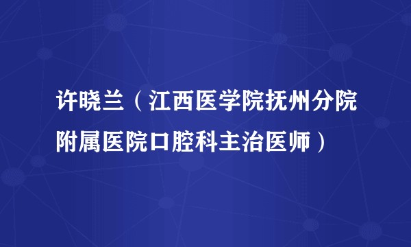 许晓兰（江西医学院抚州分院附属医院口腔科主治医师）