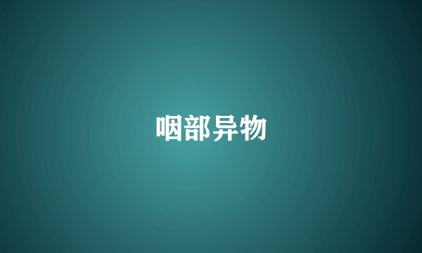 咽部异物