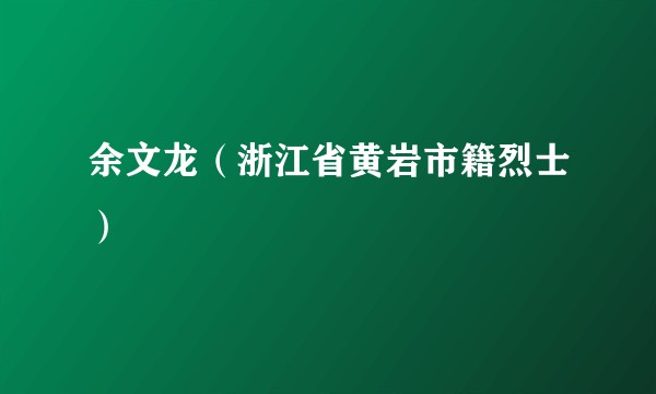 余文龙（浙江省黄岩市籍烈士）