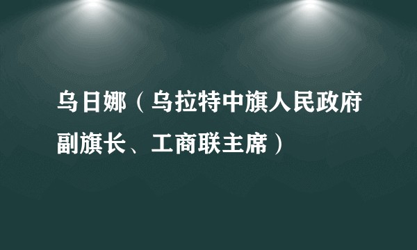 乌日娜（乌拉特中旗人民政府副旗长、工商联主席）