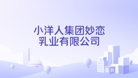 小洋人集团妙恋乳业有限公司
