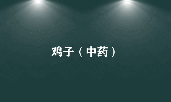 鸡子（中药）