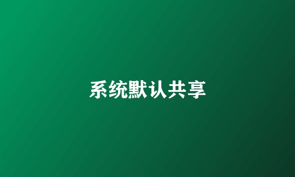 系统默认共享