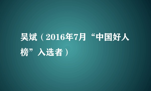 吴斌（2016年7月“中国好人榜”入选者）