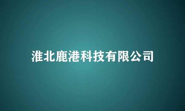 淮北鹿港科技有限公司