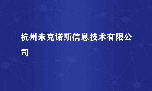 杭州米克诺斯信息技术有限公司