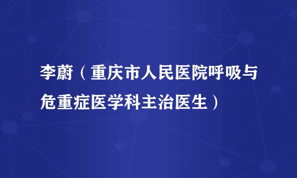 李蔚(重庆市人民医院呼吸与危重症医学科主治医生)