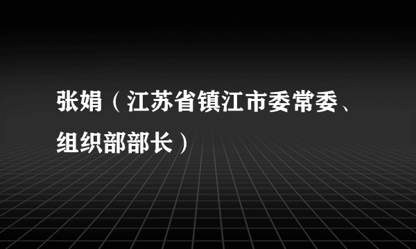 张娟（江苏省镇江市委常委、组织部部长）