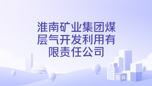 淮南矿业集团煤层气开发利用有限责任公司