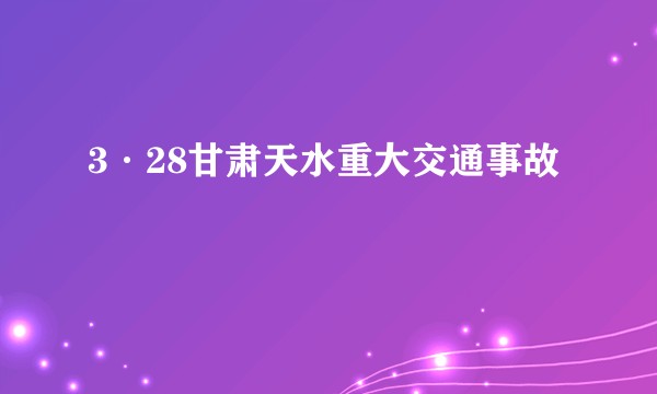 3·28甘肃天水重大交通事故