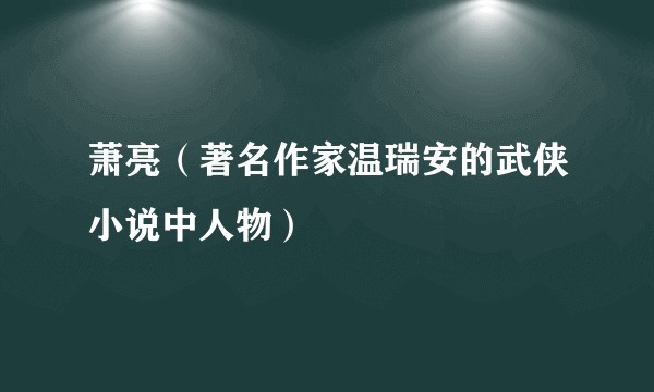 萧亮（著名作家温瑞安的武侠小说中人物）