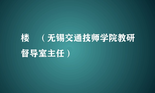 楼犇（无锡交通技师学院教研督导室主任）