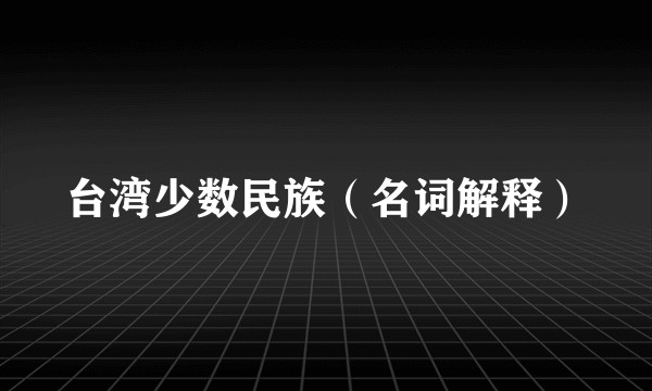 台湾少数民族（名词解释）