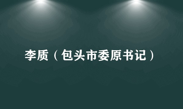 李质（包头市委原书记）