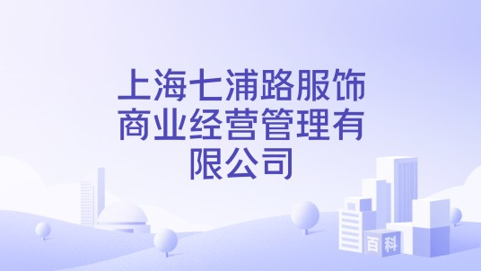 上海七浦路服饰商业经营管理有限公司