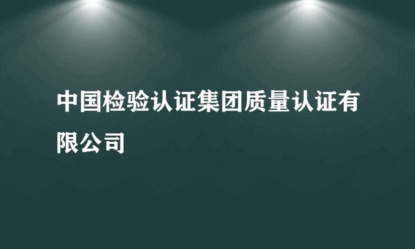 中国检验认证集团质量认证有限公司