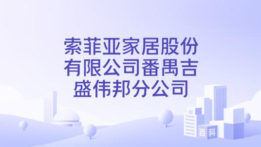 索菲亚家居股份有限公司番禺吉盛伟邦分公司