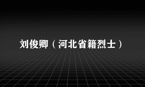刘俊卿（河北省籍烈士）