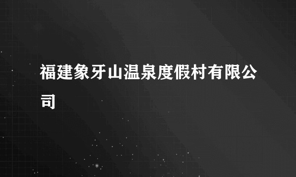 福建象牙山温泉度假村有限公司