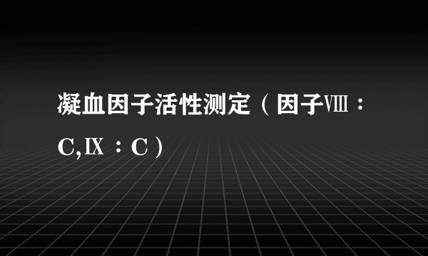 凝血因子活性测定（因子Ⅷ∶C,Ⅸ∶C）