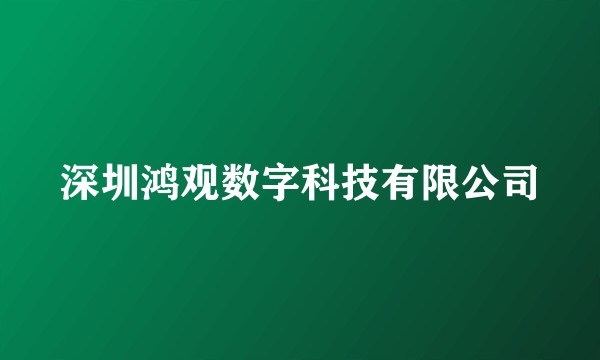 深圳鸿观数字科技有限公司