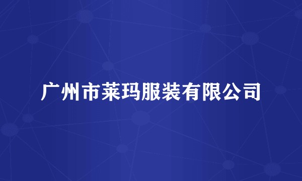广州市莱玛服装有限公司
