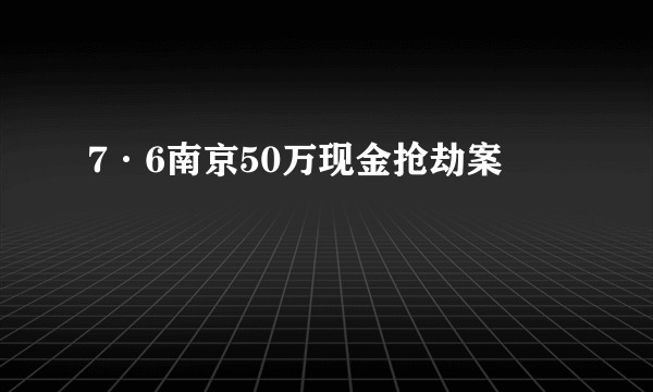 7·6南京50万现金抢劫案