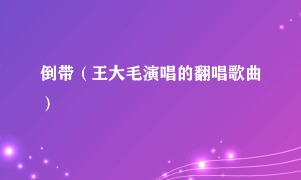 倒带（王大毛演唱的翻唱歌曲）