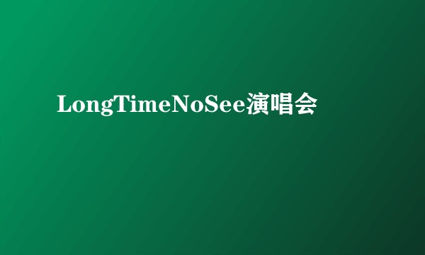LongTimeNoSee演唱会