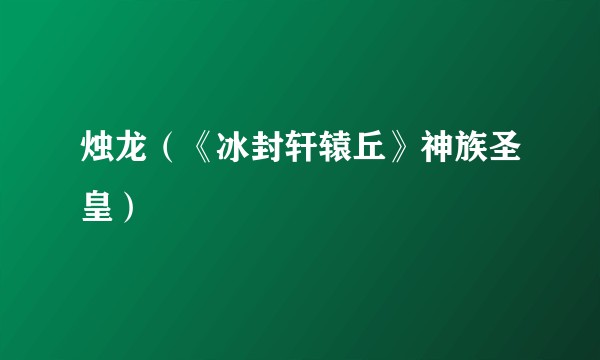 烛龙（《冰封轩辕丘》神族圣皇）