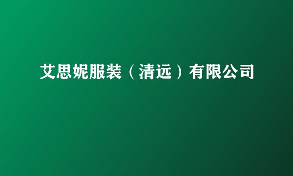 艾思妮服装（清远）有限公司