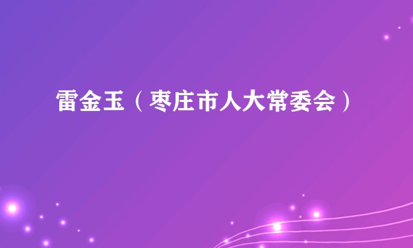 雷金玉(枣庄市人大常委会)