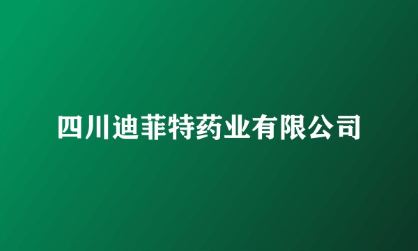 四川迪菲特药业有限公司