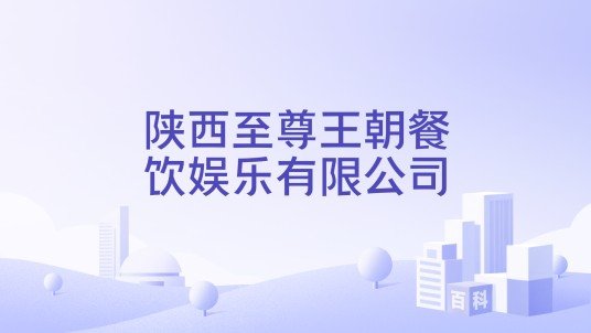 陕西至尊王朝餐饮娱乐有限公司