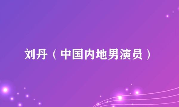 刘丹（中国内地男演员）