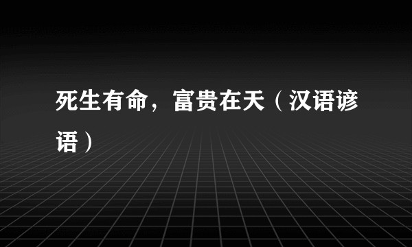 死生有命，富贵在天（汉语谚语）