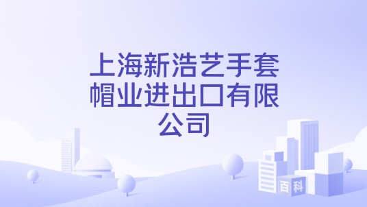 上海新浩艺手套帽业进出口有限公司