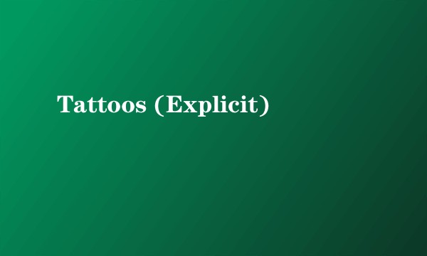 Tattoos (Explicit)
