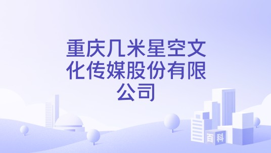 重庆几米星空文化传媒股份有限公司