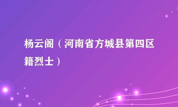 杨云阁（河南省方城县第四区籍烈士）