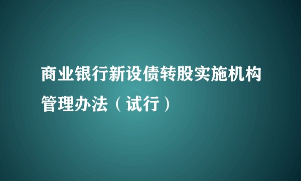 商业银行新设债转股实施机构管理办法（试行）