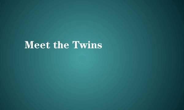 Meet the Twins