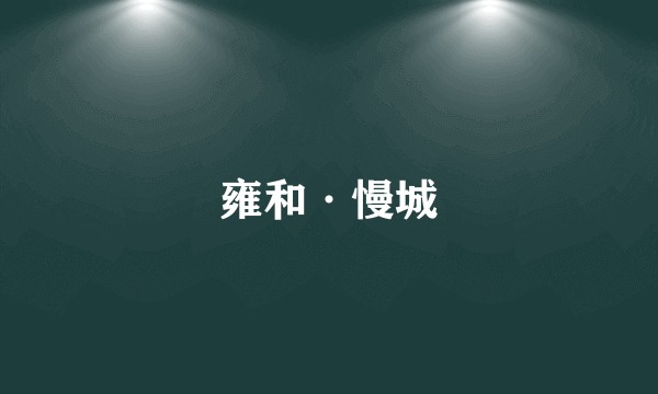 雍和·慢城