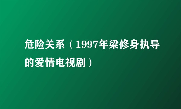 危险关系(1997年梁修身执导的爱情电视剧)