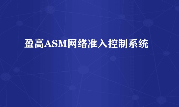 盈高ASM网络准入控制系统