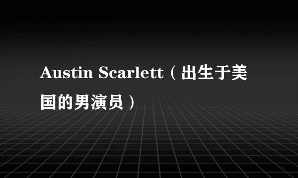 Austin Scarlett（出生于美国的男演员）